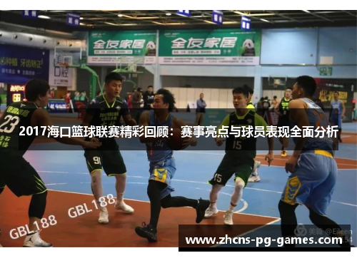 2017海口篮球联赛精彩回顾:赛事亮点与球员表现全面分析