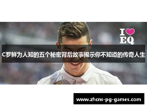 C罗鲜为人知的五个秘密背后故事揭示你不知道的传奇人生