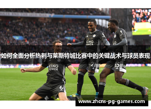 如何全面分析热刺与莱斯特城比赛中的关键战术与球员表现
