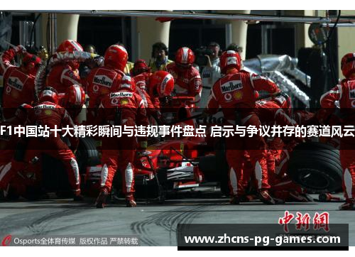 F1中国站十大精彩瞬间与违规事件盘点 启示与争议并存的赛道风云