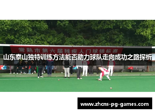 山东泰山独特训练方法能否助力球队走向成功之路探析