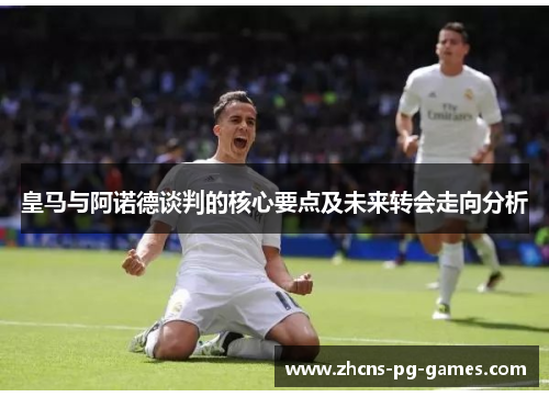 皇马与阿诺德谈判的核心要点及未来转会走向分析