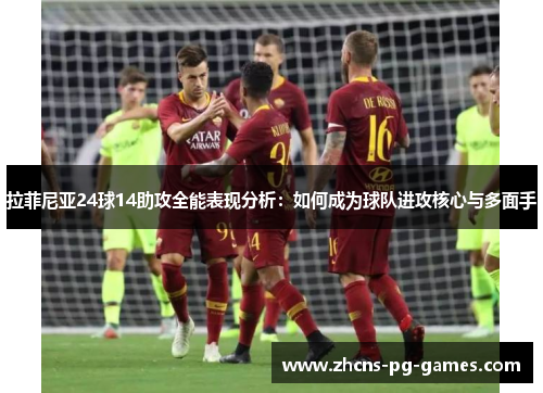 拉菲尼亚24球14助攻全能表现分析：如何成为球队进攻核心与多面手