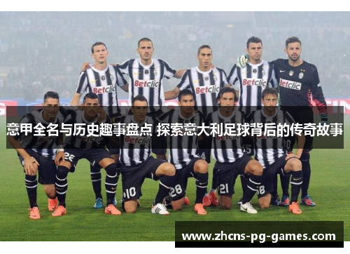 意甲全名与历史趣事盘点 探索意大利足球背后的传奇故事
