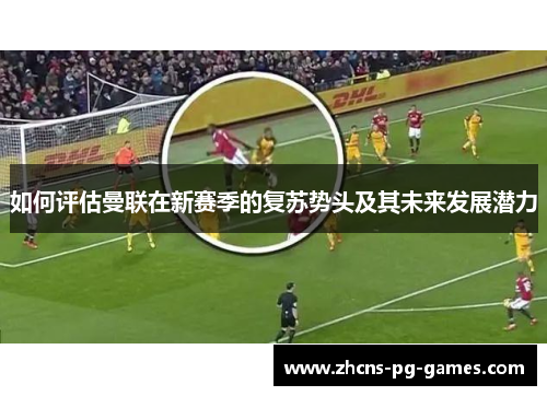 如何评估曼联在新赛季的复苏势头及其未来发展潜力