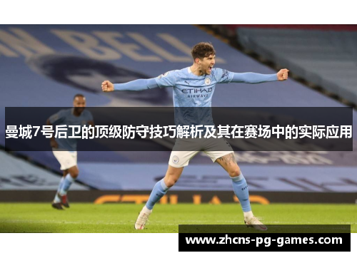 曼城7号后卫的顶级防守技巧解析及其在赛场中的实际应用