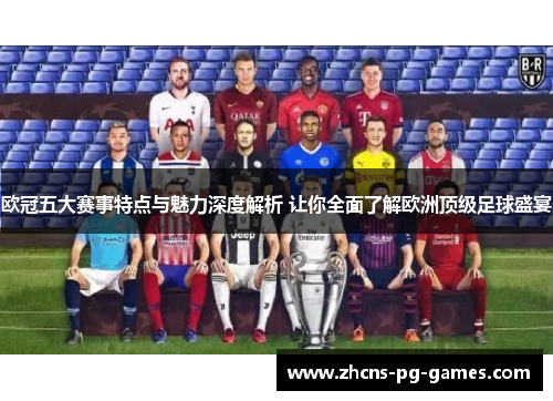 欧冠五大赛事特点与魅力深度解析 让你全面了解欧洲顶级足球盛宴 欧冠五大赛事特点与魅力深度解析 让你全面了解欧洲顶级足球盛宴