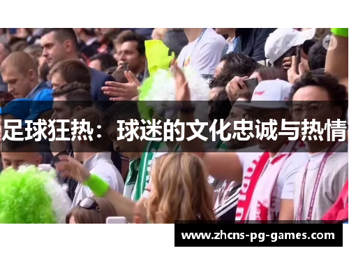 足球狂热:球迷的文化忠诚与热情 足球狂热:球迷的文化忠诚与热情
