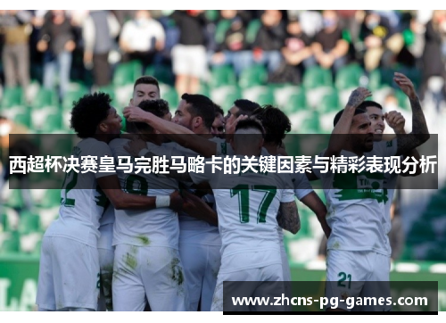 西超杯决赛皇马完胜马略卡的关键因素与精彩表现分析