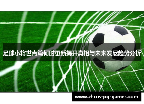 足球小将世青篇何时更新揭开真相与未来发展趋势分析
