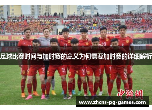足球比赛时间与加时赛的意义为何需要加时赛的详细解析